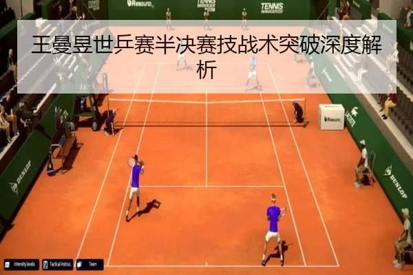 王曼昱世乒赛半决赛技战术突破深度解析 | haixing